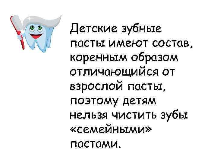 Детские зубные пасты имеют состав, коренным образом отличающийся от взрослой пасты, поэтому детям нельзя