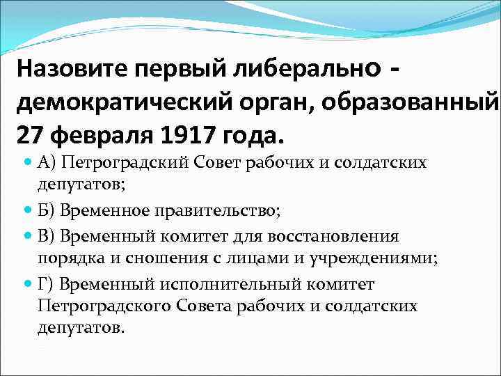 Назовите первый либерально демократический орган, образованный 27 февраля 1917 года. А) Петроградский Совет рабочих