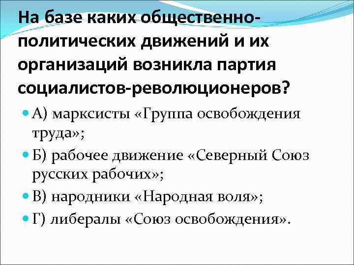 На базе каких общественнополитических движений и их организаций возникла партия социалистов-революционеров? А) марксисты «Группа