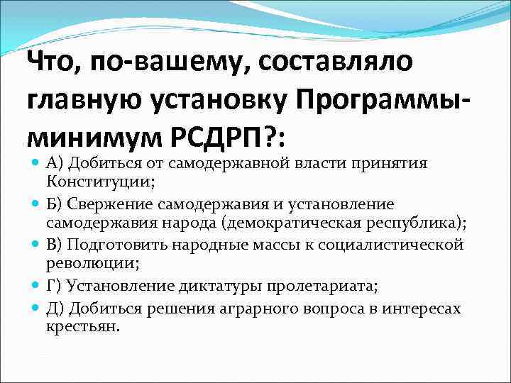 Что, по-вашему, составляло главную установку Программыминимум РСДРП? : А) Добиться от самодержавной власти принятия