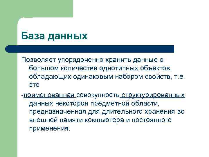 База данных Позволяет упорядоченно хранить данные о большом количестве однотипных объектов, обладающих одинаковым набором