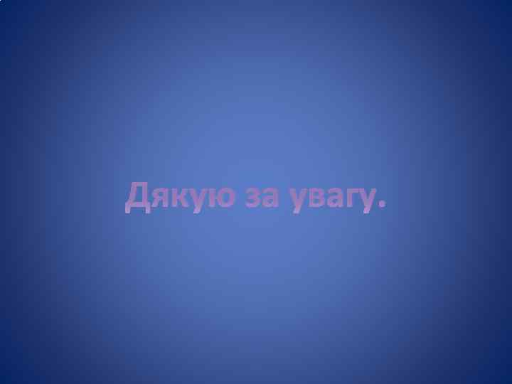 Дякую за увагу. 