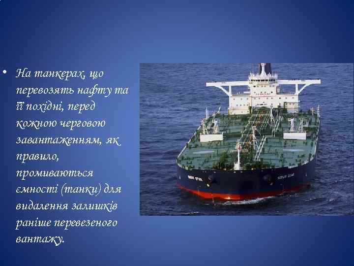  • На танкерах, що перевозять нафту та її похідні, перед кожною черговою завантаженням,