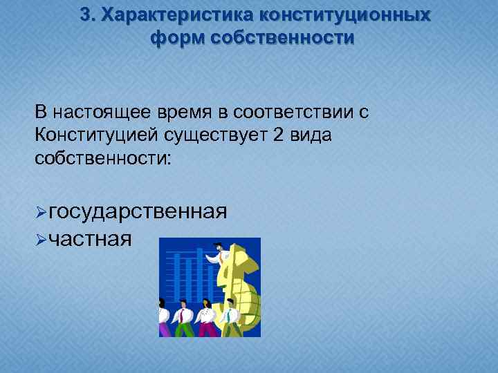 3. Характеристика конституционных форм собственности В настоящее время в соответствии с Конституцией существует 2