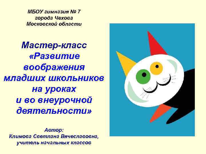 МБОУ гимназия № 7 города Чехова Московской области Мастер-класс «Развитие воображения младших школьников на