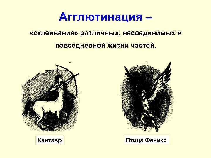 Агглютинация – «склеивание» различных, несоединимых в повседневной жизни частей. Кентавр Птица Феникс 