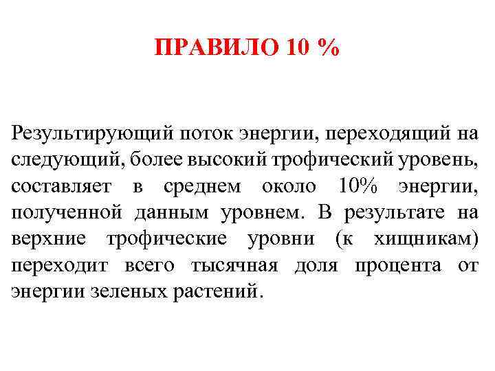 ПРАВИЛО 10 % Результирующий поток энергии, переходящий на следующий, более высокий трофический уровень, составляет