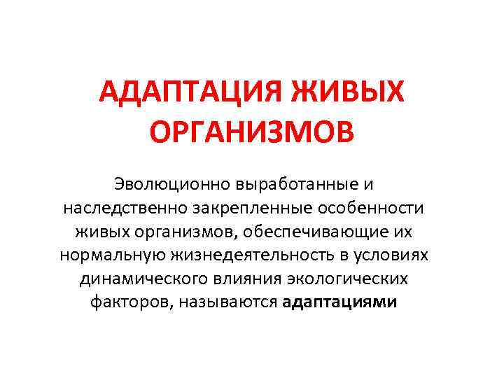 АДАПТАЦИЯ ЖИВЫХ ОРГАНИЗМОВ Эволюционно выработанные и наследственно закрепленные особенности живых организмов, обеспечивающие их нормальную