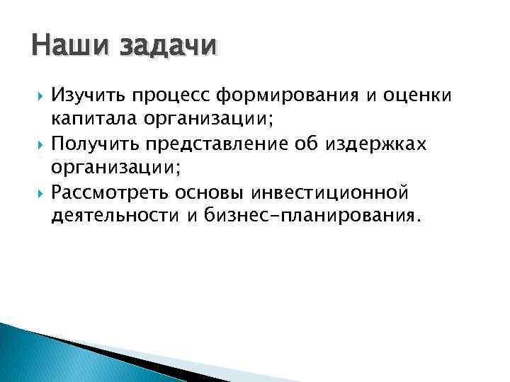 Наши задачи Изучить процесс формирования и оценки капитала организации; Получить представление об издержках организации;