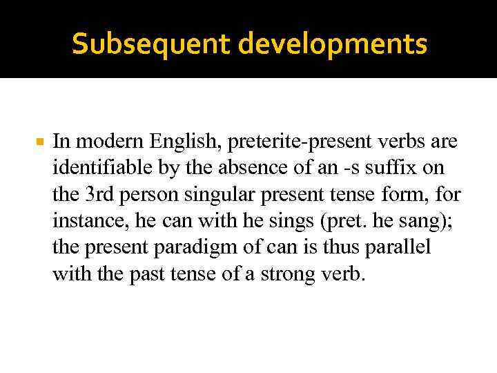 Subsequent developments In modern English, preterite-present verbs are identifiable by the absence of an