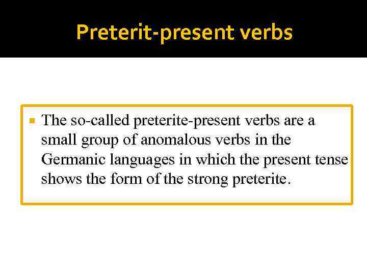 Preterit-present verbs The so-called preterite-present verbs are a small group of anomalous verbs in