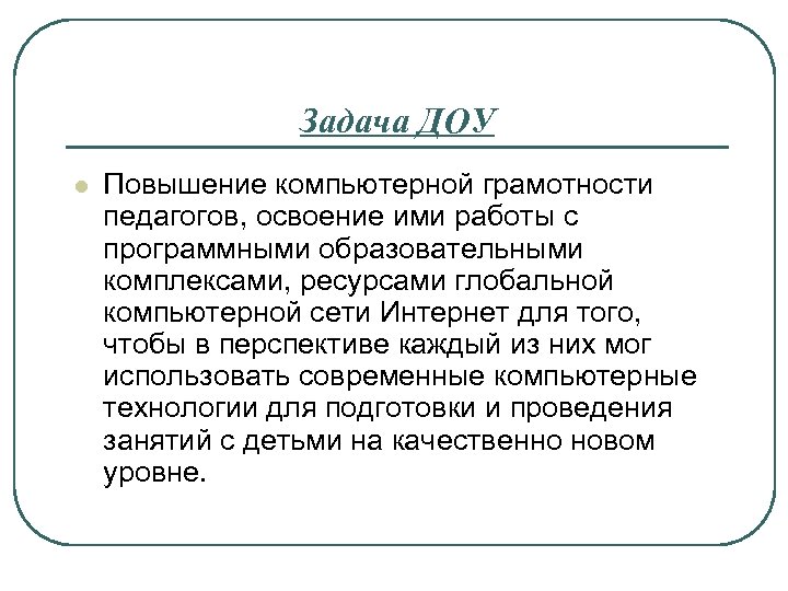 Задача ДОУ l Повышение компьютерной грамотности педагогов, освоение ими работы с программными образовательными комплексами,