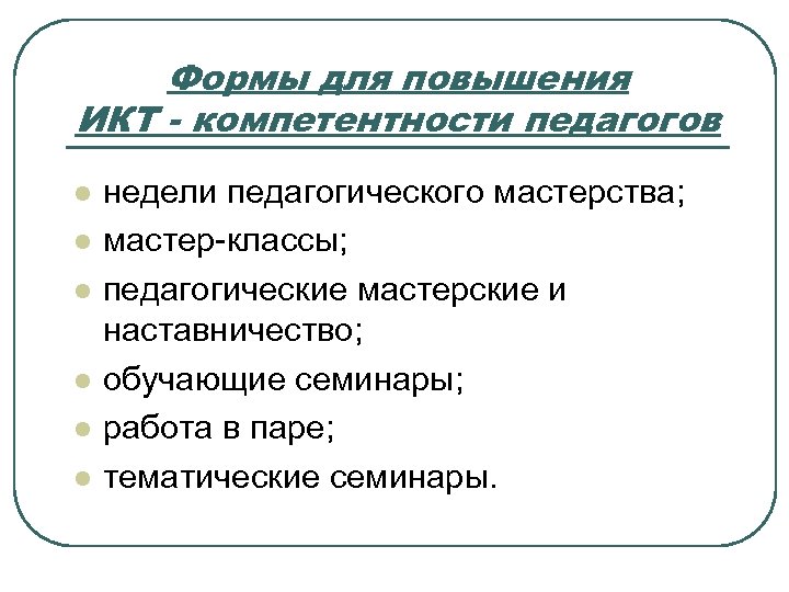 Формы для повышения ИКТ - компетентности педагогов l l l недели педагогического мастерства; мастер-классы;