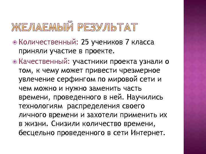  Количественный: 25 учеников 7 класса приняли участие в проекте. Качественный: участники проекта узнали