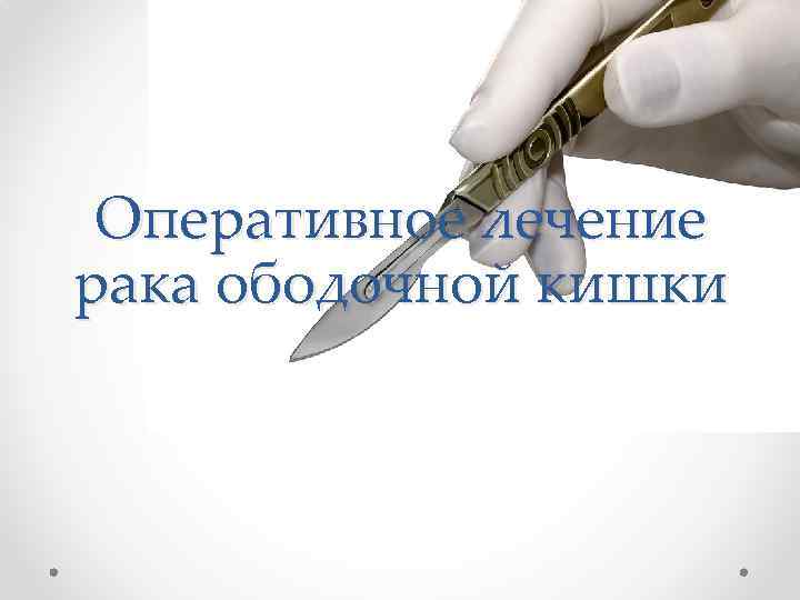 Оперативное лечение рака ободочной кишки 
