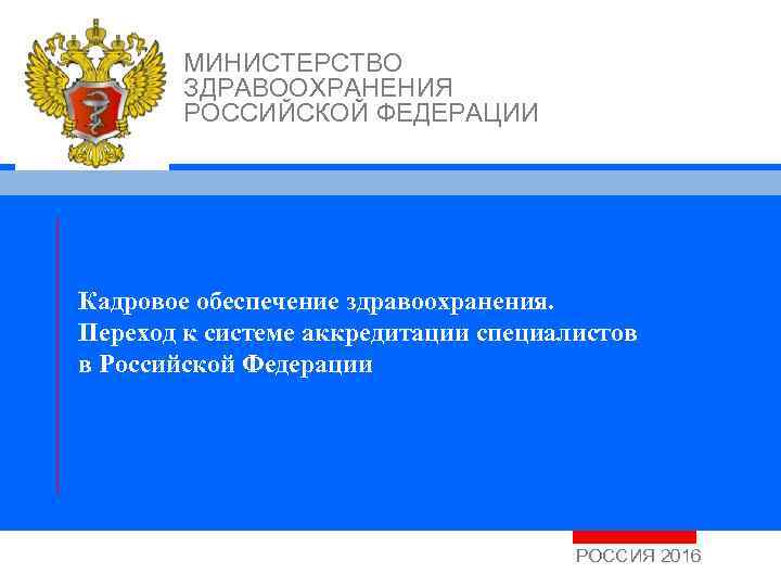 МИНИСТЕРСТВО ЗДРАВООХРАНЕНИЯ РОССИЙСКОЙ ФЕДЕРАЦИИ Кадровое обеспечение здравоохранения. Переход к системе аккредитации специалистов в Российской