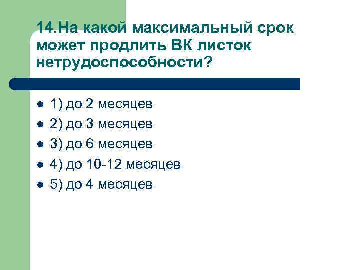 14. На какой максимальный срок может продлить ВК листок нетрудоспособности? l l l 1)