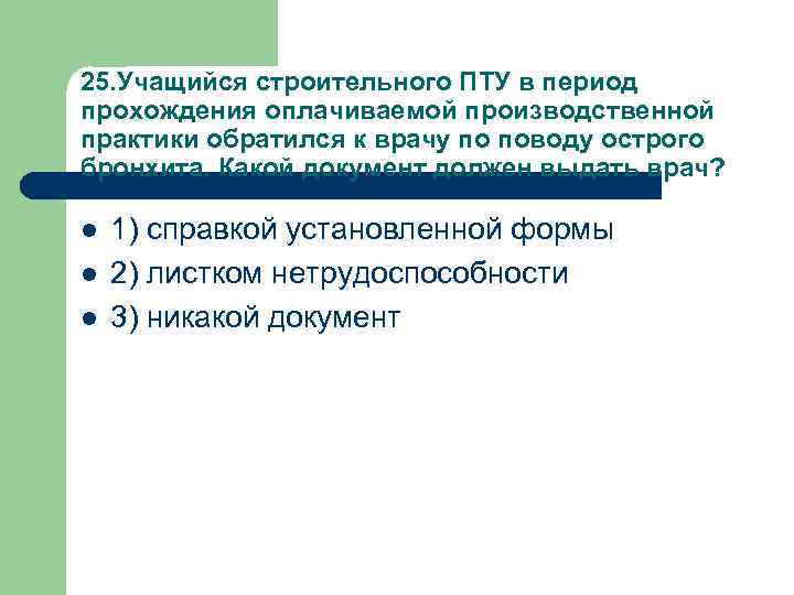 25. Учащийся строительного ПТУ в период прохождения оплачиваемой производственной практики обратился к врачу по