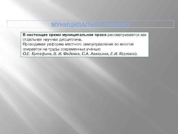 МУНИЦИПАЛЬНОЕ ПРАВО В настоящее время муниципальное право рассматривается как отдельная научная дисциплина. Проводимая реформа