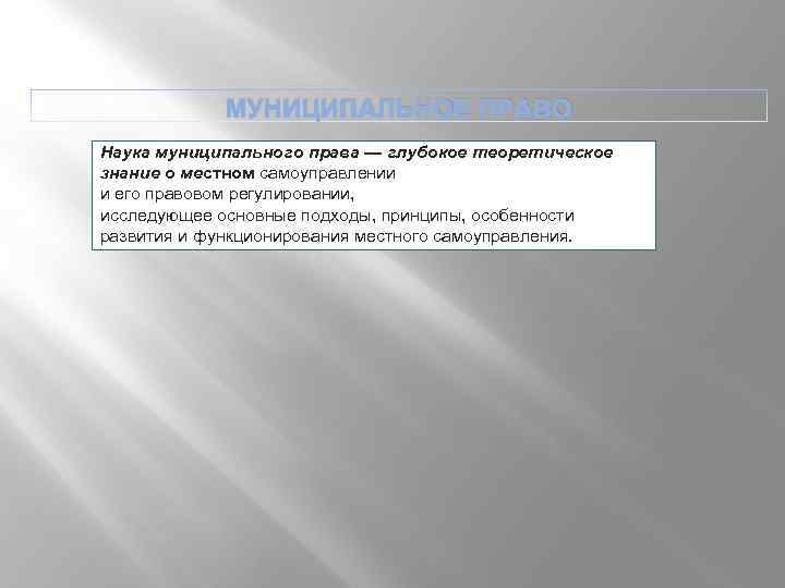 МУНИЦИПАЛЬНОЕ ПРАВО Наука муниципального права — глубокое теоретическое знание о местном самоуправлении и его