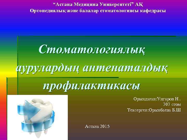 “Астана Медицина Университеті” АҚ Ортопедиялық және балалар стоматологиясы кафедрасы Стоматологиялық аурулардың антенаталдық профилактикасы Орындаған: