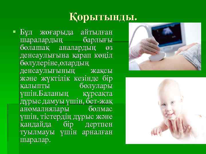 Қорытынды. § Бұл жоғарыда айтылған шаралардың барлығы болашақ аналардың өз денсаулығына қарап көңіл бөлулеріне,