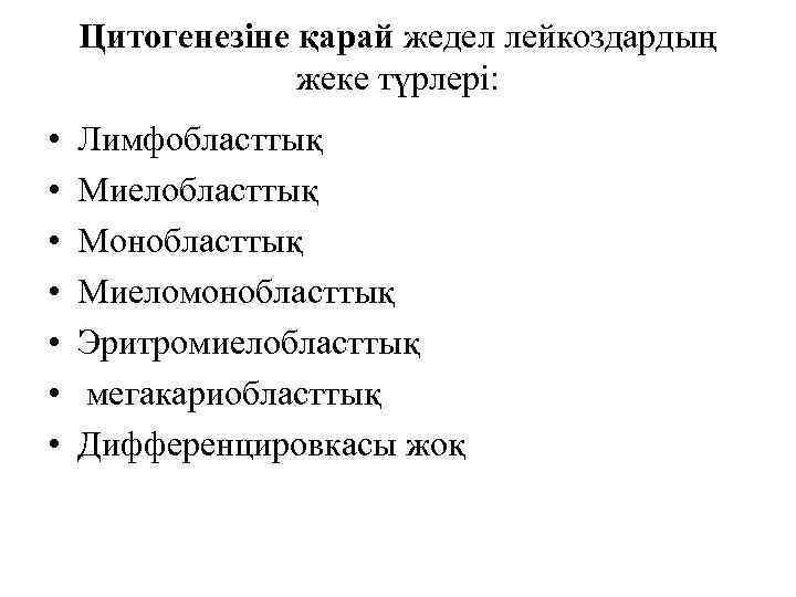 Цитогенезіне қарай жедел лейкоздардың жеке түрлері: • • Лимфобласттық Миелобласттық Монобласттық Миеломонобласттық Эритромиелобласттық мегакариобласттық