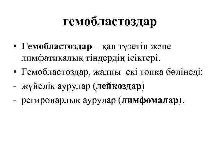 гемобластоздар • Гемобластоздар – қан түзетін және лимфатикалық тіндердің ісіктері. • Гемобластоздар, жалпы екі