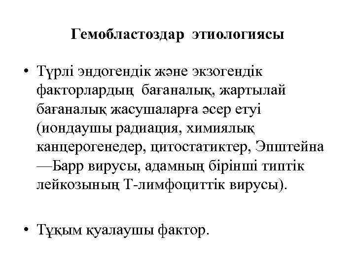 Гемобластоздар этиологиясы • Түрлі эндогендік және экзогендік факторлардың бағаналық, жартылай бағаналық жасушаларға әсер етуі