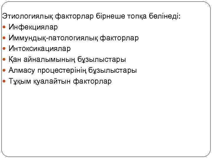 Этиологиялық факторлар бірнеше топқа бөлінеді: Инфекциялар Иммундық-патологиялық факторлар Интоксикациялар Қан айналымының бұзылыстары Алмасу процестерінің