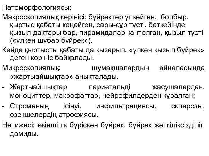 Патоморфологиясы: Макроскопиялық көрінісі: бүйректер үлкейген, болбыр, қыртыс қабаты кеңейген, сары-сұр түсті, беткейінде қызыл дақтары