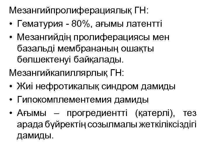 Мезангийпролиферациялық ГН: • Гематурия - 80%, ағымы латентті • Мезангийдің пролиферациясы мен базальді мембрананың
