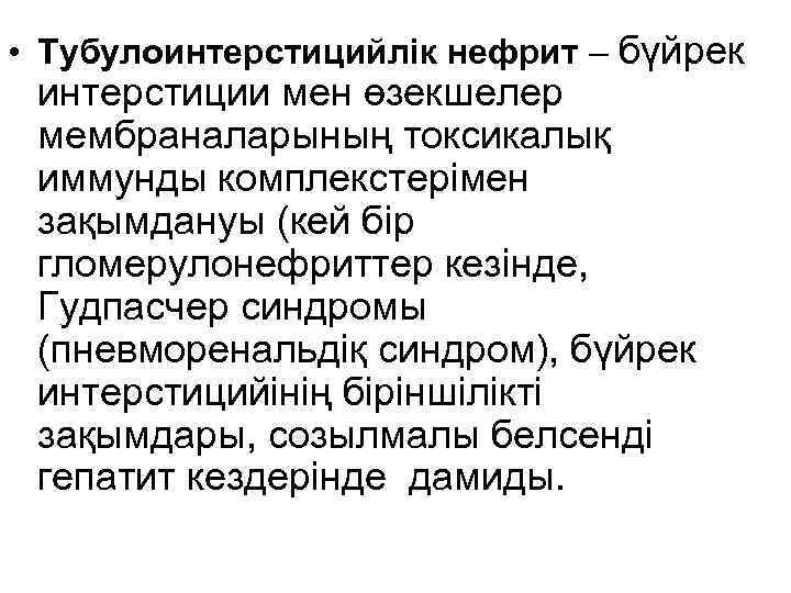  • Тубулоинтерстицийлік нефрит – бүйрек интерстиции мен өзекшелер мембраналарының токсикалық иммунды комплекстерімен зақымдануы
