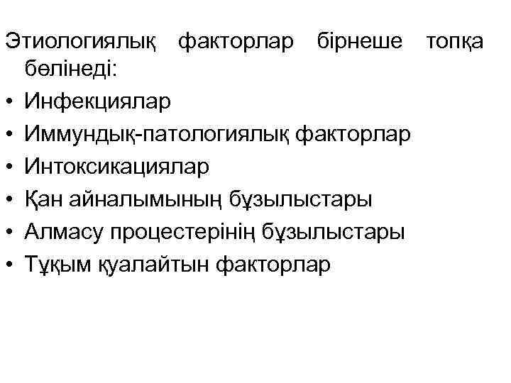 Этиологиялық факторлар бірнеше топқа бөлінеді: • Инфекциялар • Иммундық-патологиялық факторлар • Интоксикациялар • Қан