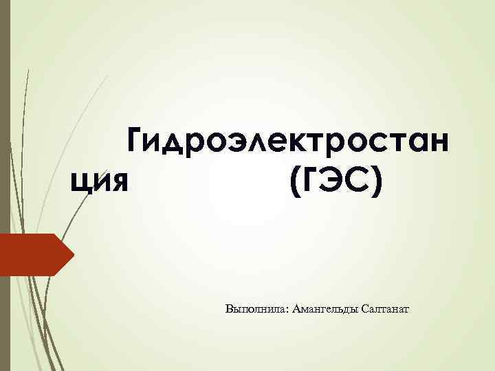 Гидроэлектростан ция (ГЭС) Выполнила: Амангельды Салтанат 