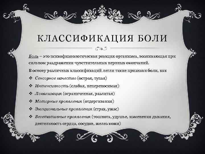 КЛАССИФИКАЦИЯ БОЛИ Боль – это психофизиологическая реакция организма, возникающая при сильном раздражении чувствительных нервных