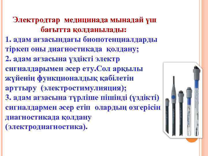 Электродтар медицинада мынадай үш бағытта қолданылады: 1. адам ағзасындағы биопотенциалдарды тіркеп оны диагностикада қолдану;