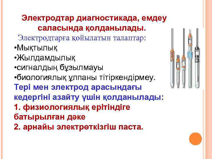 Электродтар диагностикада, емдеу саласында қолданылады. Электродтарға қойылатын талаптар: • Мықтылық • Жылдамдылық • сигналдың