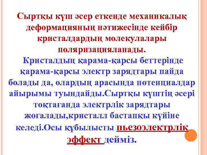 Сыртқы күш әсер еткенде механикалық деформацияның нәтижесінде кейбір кристалдардың молекулалары поляризацияланады. Кристалдың қарама-қарсы беттерінде