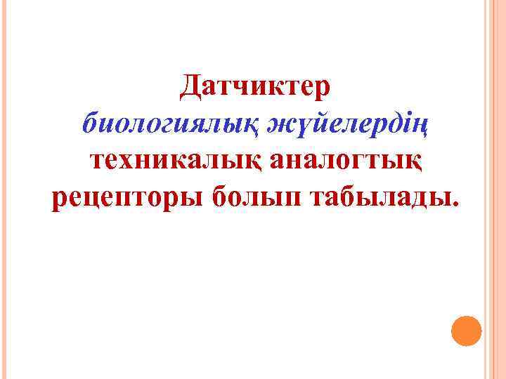 Датчиктер биологиялық жүйелердің техникалық аналогтық рецепторы болып табылады. 