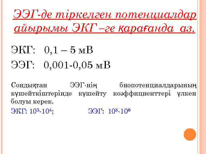 ЭЭГ-де тіркелген потенциалдар айырымы ЭКГ –ге қарағанда аз. ЭКГ: 0, 1 – 5 м.