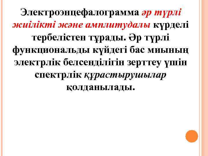 Электроэнцефалограмма әр түрлі жиілікті және амплитудалы күрделі тербелістен тұрады. Әр түрлі функциональды күйдегі бас