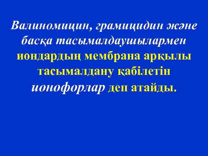 Валиномицин, грамицидин және басқа тасымалдаушылармен иондардың мембрана арқылы тасымалдану қабілетін ионофорлар деп атайды. 