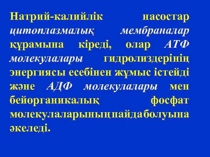 Натрий-калийлік насостар цитоплазмалық мембраналар құрамына кіреді, олар АТФ молекулалары гидролиздерінің энергиясы есебінен жұмыс істейді