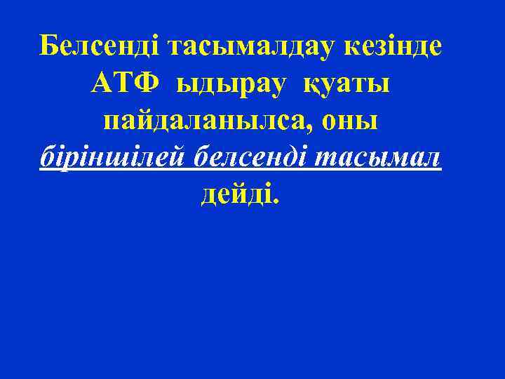 Белсенді тасымалдау кезінде АТФ ыдырау қуаты пайдаланылса, оны біріншілей белсенді тасымал дейді. 