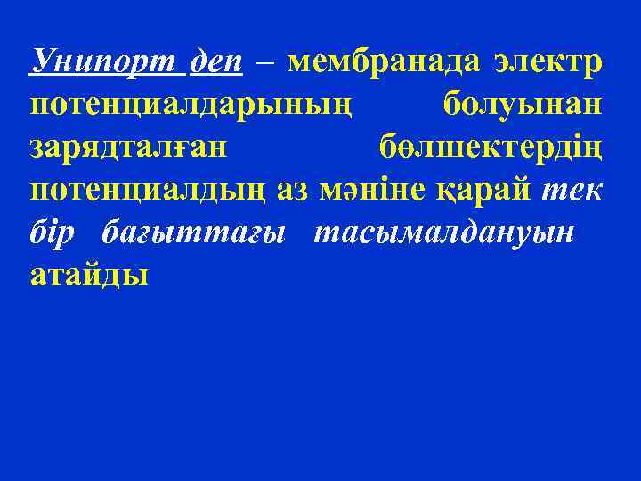Унипорт деп – мембранада электр потенциалдарының болуынан зарядталған бөлшектердің потенциалдың аз мәніне қарай тек