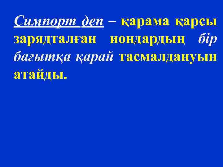 Симпорт деп – қарама қарсы зарядталған иондардың бір бағытқа қарай тасмалдануын атайды. 