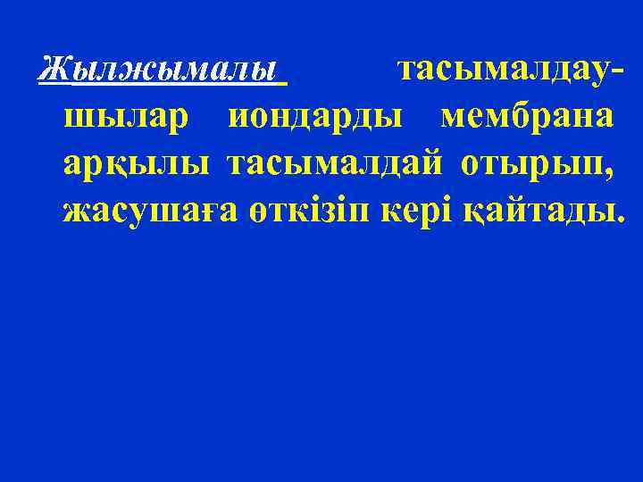 Жылжымалы тасымалдаушылар иондарды мембрана арқылы тасымалдай отырып, жасушаға өткізіп кері қайтады. 