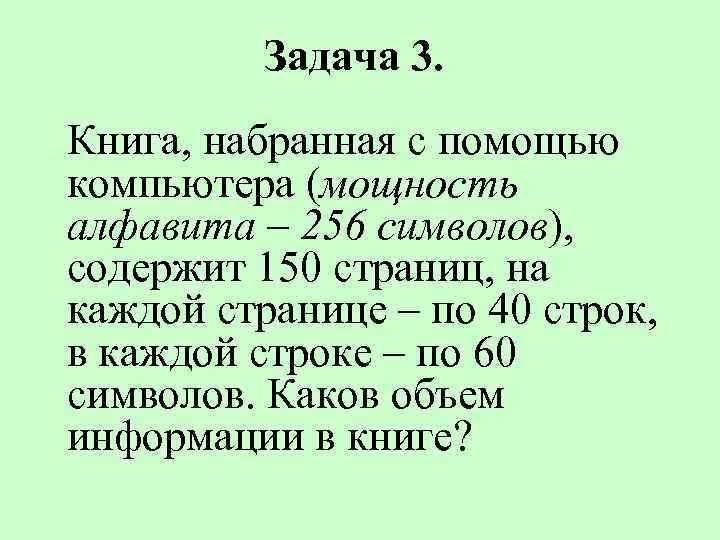 Задача 3. Книга, набранная с помощью компьютера (мощность алфавита – 256 символов), содержит 150