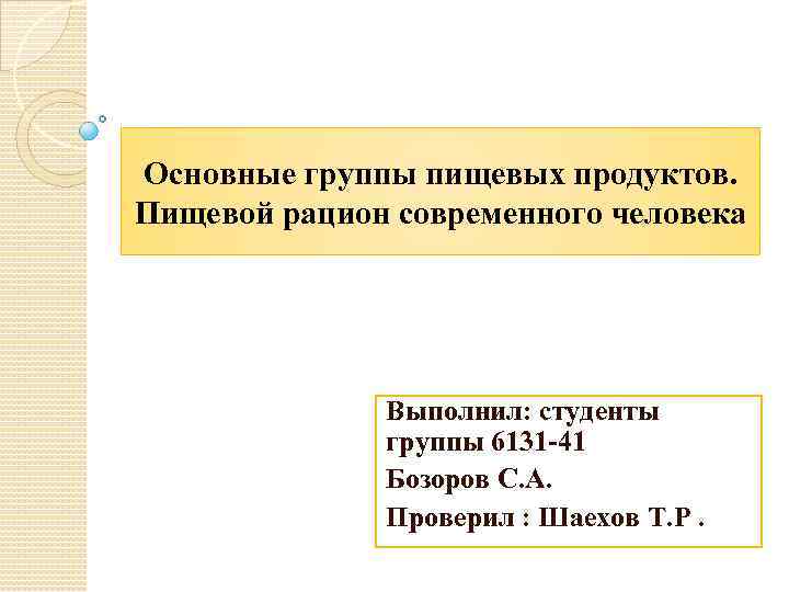 Основные группы пищевых продуктов. Пищевой рацион современного человека Выполнил: студенты группы 6131 -41 Бозоров